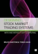 Designing Stock Market Trading Systems: With and Without Soft Computing di Vanstone Bruce, Tobias Hahn edito da Harriman House