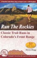 Run the Rockies: Classic Trail Runs in Colorado's Front Range di Steven Bragg edito da Colorado Mountain Club Press