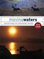 Moving Waters: Adventures on Northern Rivers di Sam Cook edito da Stone Ridge Press