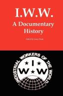 I.W.W.: A Documentary History edito da RED & BLACK PUBL