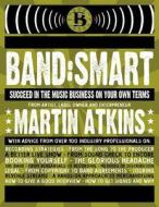 Band: Smart: And Succeed on Your Own Terms di Martin Atkins edito da Soluble LLC
