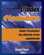 L'Index D'Anabolisme: Guide D'Evaluation Des Aliments Et Des Supplements di David Barr edito da Flepine Publishing