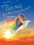 Old Age and Three Virtual Remissions di Raymond Day Watts edito da KOEHLER BOOKS