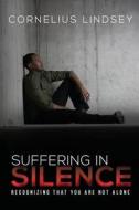 Suffering in Silence: Recognizing That You Are Not Alone di Cornelius Lindsey edito da Cornelius Lindsey Enterprises