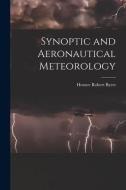 Synoptic and Aeronautical Meteorology di Horace Robert Byers edito da LIGHTNING SOURCE INC