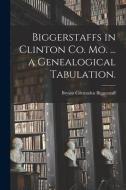 Biggerstaffs in Clinton Co. Mo. ... a Genealogical Tabulation. edito da LIGHTNING SOURCE INC