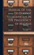 Manual of the District of Vizagapatam In the Presidency of Madras edito da LIGHTNING SOURCE INC