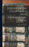 History of the Colby Family With Genealogical Tables di James Waldo Colby edito da LEGARE STREET PR