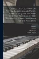 Critical Reflections on Poetry, Painting and Music. With an Inquiry Into the Rise and Progress of the Theatrical Entertainments of the Ancients; Volum di Thomas Nugent edito da LEGARE STREET PR
