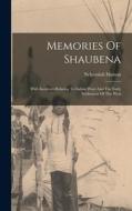 Memories Of Shaubena: With Incidents Relating To Indian Wars And The Early Settlement Of The West di Nehemiah Matson edito da LEGARE STREET PR