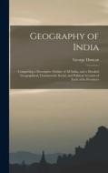 Geography of India: Comprising a Descriptive Outline of All India, and a Detailed Geographical, Commercial, Social, and Political Account di George Duncan edito da LEGARE STREET PR