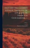 Histoire des guerres d'Italie, traduite de l'italien de Francios Guichardin. --; Tome 1 di Francesco Guicciardini edito da LEGARE STREET PR