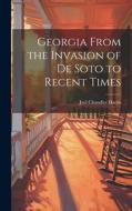 Georgia From the Invasion of De Soto to Recent Times di Joel Chandler Harris edito da LEGARE STREET PR
