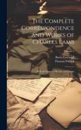 The Complete Correspondence and Works of Charles Lamb; With an Essay on his Life and Genius; Volume 4 di Barry Cornwall, Thomas Purnell edito da LEGARE STREET PR
