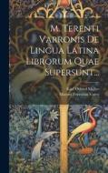 M. Terenti Varronis De Lingua Latina Librorum Quae Supersunt... di Marcus Terentius Varro edito da LEGARE STREET PR
