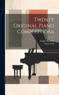 Twenty Original Piano Compositions di Franz Liszt, August Spanuth edito da LEGARE STREET PR