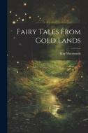 Fairy Tales From Gold Lands di May Wentworth edito da LEGARE STREET PR