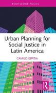 Urban Planning For Social Justice In Latin America di Camilo Espitia edito da Taylor & Francis Ltd