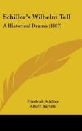 Schiller's Wilhelm Tell: A Historical Drama (1867) di Friedrich Schiller edito da Kessinger Publishing