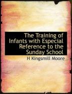 The Training Of Infants With Especial Reference To The Sunday School di H Kingsmill Moore edito da Bibliolife