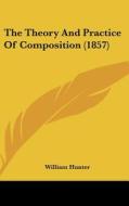 The Theory and Practice of Composition (1857) di William Hunter edito da Kessinger Publishing