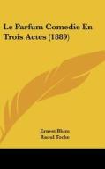 Le Parfum Comedie En Trois Actes (1889) di Ernest Blum, Raoul Toche edito da Kessinger Publishing