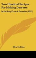 Two Hundred Recipes for Making Desserts: Including French Pastries (1912) di Olive M. Hulse edito da Kessinger Publishing