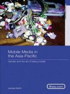 Mobile Media in the Asia-Pacific: Gender and the Art of Being Mobile di Larissa Hjorth edito da Routledge