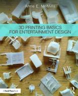 3D Printing Basics for Entertainment Design di Anne E. (Head of Design McMills edito da Taylor & Francis Ltd