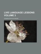 Live Language Lessons Volume 3 di Howard Roscoe Driggs edito da Rarebooksclub.com