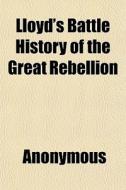 Lloyd's Battle History Of The Great Rebe di Anonymous edito da General Books