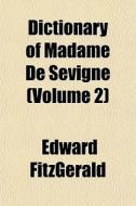 Dictionary Of Madame De Sevigne (volume 2) di Edward Fitzgerald edito da General Books Llc