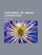 Carlowrie, Or, Among Lothian Folk di Annie S. Swan edito da General Books Llc