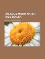 The Edge Moor Water Tube Boiler di Edge Moor Iron Company edito da Rarebooksclub.com