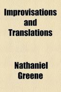 Improvisations And Translations di Nathaniel Greene edito da General Books Llc