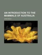 An Introduction To The Mammals Of Australia di John Gould edito da General Books Llc