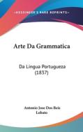 Arte Da Grammatica: Da Lingua Portugueza (1837) di Antonio Jose Dos Reis Lobato edito da Kessinger Publishing