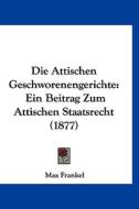 Die Attischen Geschworenengerichte: Ein Beitrag Zum Attischen Staatsrecht (1877) di Max Frankel edito da Kessinger Publishing