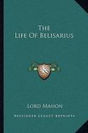 The Life of Belisarius di Lord Mahon edito da Kessinger Publishing