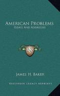 American Problems: Essays and Addresses di James H. Baker edito da Kessinger Publishing