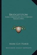 Bridgetstow: Some Chronicles of a Cornish Parish (1907) di Mark Guy Pearse edito da Kessinger Publishing