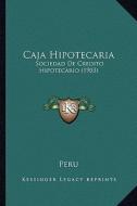 Caja Hipotecaria: Sociedad de Credito Hipotecario (1903) di Peru edito da Kessinger Publishing