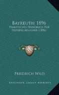 Bayreuth 1896: Praktisches Handbuch Fur Festspielbesucher (1896) edito da Kessinger Publishing