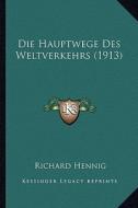 Die Hauptwege Des Weltverkehrs (1913) di Richard Hennig edito da Kessinger Publishing