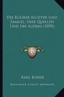 Die Bucher Richter Und Samuel, Ihre Quellen Und Ihr Aufbau (1890) di Karl Budde edito da Kessinger Publishing