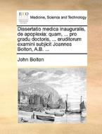 Dissertatio Medica Inauguralis, de Apoplexia di John Bolton edito da Gale Ecco, Print Editions