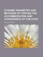 Dynamic Skiametry and Methods of Testing the Accommodation and Covergence of the Eyes di Charles Sheard edito da Rarebooksclub.com
