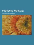 Poetische Werke (2 ) di Friedrich Von Hagedorn edito da Theclassics.us