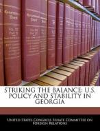 Striking The Balance: U.s. Policy And Stability In Georgia edito da Bibliogov
