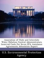 Association Of State And Interstate Water Pollution Control Administrators Incurred Costs For Seven Epa Assistance Agreements Attestation Report edito da Bibliogov